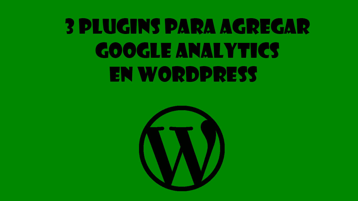 3 plugins para agregar google analytics en wordpress