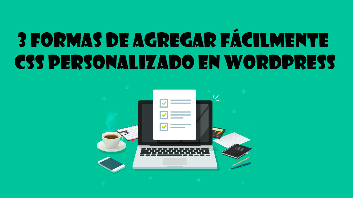 3 formas de agregar fácilmente CSS personalizado en wordpress